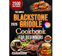 The Simple Blackstone Griddle Cookbook for Beginners: 2500 Days of Easy and Delicious Recipes for Home Picnics, BBQs & Family Dinners | Secret Tips and Master Techniques to Cook Like a Pro