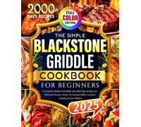 The Simple Blackstone Griddle Cookbook for Beginners: A Complete Outdoor Grill Bible with 2000 Days of Easy and Affordable Recipes, Perfect for Backyard BBQs, Campfire Cookouts (Color Edition)