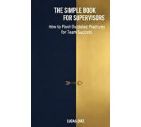 The Simple Book for Supervisors: How to Pivot Outdated Practices for Team Success