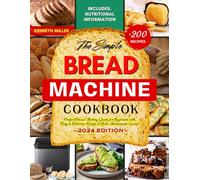 The Simple Bread Machine Cookbook: Perfect Bread Making Guide for Beginners with +200 Easy & Delicious Recipe to Bake Homemade Loaves! Includes Nutritional Information.