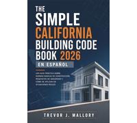 The Simple California Building Code Book 2026 en Español: Una guía práctica sobre normas básicas de construcción, requisitos de seguridad y cómo se aplican en situaciones reales