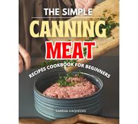 The Simple Canning Meat Recipes Cookbook for Beginners: Mastering the Art of Meat Preservation | From Basics to Delicacies