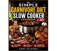 THE SIMPLE CARNIVORE DIET SLOW COOKER COOKBOOK FOR 50+: Easy and Delicious Meat-Based Recipes, a 30-Day High-Protein Meal Plan, Plus Animal-Based ... Muscle Support (The Everyday Recipe Series)