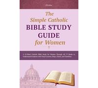 The simple Catholic Bible study guide for women: A 52-W atholic Bible Study for Women Through All 73 Books to Understand Scripture with Visual Lessons, Maps, Charts, and Timelines