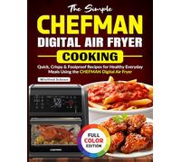 The Simple CHEFMAN Digital Air Fryer Cookbook: Quick, Crispy & Foolproof Recipes for Healthy Everyday Meals Using the CHEFMAN Digital Air Fryer