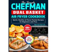 The Simple Chefman Dual Basket Air fryer Cookbook: Quick, Healthy & Flavor-Packed Recipes for Beginners and Pros