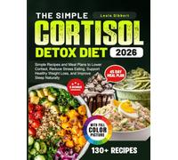 The Simple Cortisol Detox Diet Cookbook: Simple Recipes and Meal Plans to Lower Cortisol, Reduce Stress Eating, Support Healthy Weight Loss, and Improve Sleep Naturally