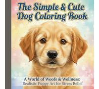 The Simple & Cute Dog Coloring Book: A World of Woofs & Wellness: Realistic Puppy Art for Stress Relief