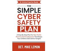 The Simple Cyber Safety Plan: For Non-Techie Parents To Have Safer Kids Tonight