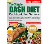 THE SIMPLE DASH DIET COOKBOOK FOR SENIORS: Quick, Flavorful, and Heart-Healthy Low-Sodium DASH Diet Recipes to Lower Blood Pressure, and Lose Weight Without Giving Up Flavor