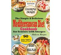 The Simple & Delicious Mediterranean Diet Cookbook for Seniors with Images: Flavorful & Nutritious Recipes Book to Take Your Every-day Meals with A 30-Day Meal Plan