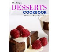 The Simple Desserts Cookbook: 100 Delicious Recipes Dessert Ideas