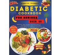 The Simple Diabetic Cookbook for Seniors Over 60: Delicious, easy recipes and meal plan to manage blood sugar, avoid stress, and boost energy for healthier seniors over 60.