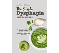 The Simple Dysphagia Diet Cookbook: Delicious and Soft Food Recipes for Easy Swallowing with Nutritional Tips and Meal Planning.