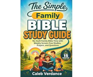 The Simple Family Bible Study Guide: No-Guilt Family Bible Time with Weekly Screen-Free Studies, Prayers, and Questions (Bible Study Essentials)