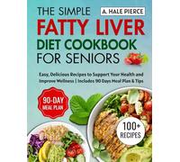 The Simple Fatty Liver Diet Cookbook for Seniors: Easy, Delicious Recipes to Support Your Health and Improve Wellness | Includes 90 Days Meal Plan & Tips
