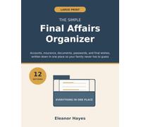 The Simple Final Affairs Organizer: A Large Print Fill-In Workbook to Record Your Accounts, Insurance, Documents, Passwords, and Final Wishes in One Place for Your Family (Clear & Simple Organizers)