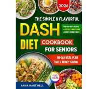 The Simple & Flavorful DASH Diet Cookbook for Seniors: Quick, Low-Sodium Recipes to Lower Blood Pressure and Support Heart Health with Easy Step-by-Step Guidance Anyone Can Follow