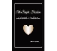 The Simple Freedom: A motivational script to a simpler life's journey. Peeling away the unnecessary for a freedom from the maze.