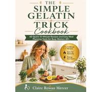 THE SIMPLE GELATIN TRICK COOKBOOK: 60 Quick 15-Minute Recipes and Easy Meal Planning Tools for Busy Women 40+