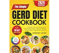 The Simple GERD Diet Cookbook: Gentle, Low-Acid Recipes to Relieve Heartburn, Soothe Reflux and Support Digestive Comfort