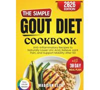 The Simple Gout Diet Cookbook: Anti-Inflammatory Recipes to Naturally Lower Uric Acid, Relieve Joint Pain, and Support Mobility After 60