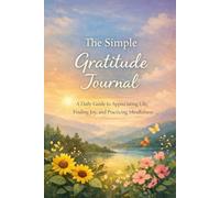 The Simple Gratitude Journal: A Daily Guide to Appreciating Life, Finding Joy, and Practicing Mindfulness