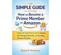 The Simple Guide for Learning How to Become a Prime Member on Amazon: A Step-by-Step Walkthrough for Signing Up, Managing Benefits, and Avoiding Common Mistakes
