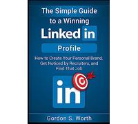 The Simple Guide to a Winning LinkedIn Profile: Create Your Personal Brand, Get Noticed by Recruiters, and Find That Job (Job Hunting Blueprint)