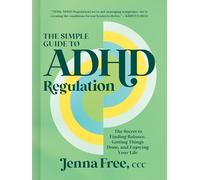 The Simple Guide to ADHD Regulation: The Secret to Finding Balance, Getting Things Done, and Enjoying Your Life