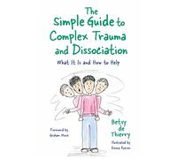 The Simple Guide to Complex Trauma and Dissociation : What It Is and How to Help