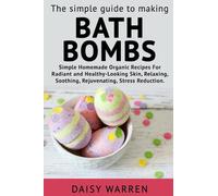 The Simple Guide to Making Bath Bombs.: Simple Homemade Organic Recipes for Radiant