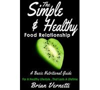 The Simple & Healthy Food Relationship: A Basic Nutrition Guide