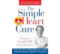 The Simple Heart Cure: The 90-Day Program to Stop and Reverse Heart Disease REVISED AND UPDATED