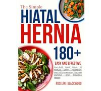 The Simple Hiatal Hernia Diet Cookbook for beginners: 180+ Easy and Effective Low-Acid Meal Ideas to Reduce GERD, Heartburn, and LPR Symptoms, ... and Digestive Health (STAY HEALTHY, STAY FIT)
