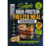The Simple High-Protein Freezer Meal Cookbook: Quick and Easy Protein-Packed Recipes with Meal Prep Plans, Freezing Guides, and Family-Friendly Favorites