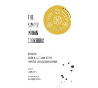 The Simple Indian Cookbook: Ayurvedic Vegan & Vegetarian Recipes From The Kaivalyadhama Ashram: Ayurvedic Vegan & Vegetarian Recipes From The Kaivalyadhama Ashram