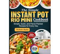 The Simple Instant Pot Rio Mini Cookbook: Simple, Quick, and Flavor-Packed Recipes for Every Day