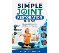 The Simple Joint Restoration Guide: A Practical 30-Day Plan with Illustrated Exercises to Understand Your Pain, Move Without Fear, Rebuild Strength, and Feel Capable Again