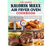 The Simple Kalorik Maxx Air Fryer Oven Cookbook: Effortless, Foolproof Recipes to Master Your Kalorik Maxx Air Fryer Oven with Delicious Family Favorites and Healthy Meals