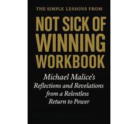 The Simple Lessons from Not Sick of Winning Workbook: Michael Malice's Reflections and Revelations from a Relentless Return to Power