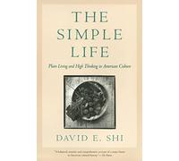 The Simple Life: Plain Living and High Thinking in American Culture