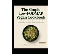 The Simple Low-FODMAP Vegan Cookbook: 74 Quick One-Pot & Sheet-Pan Plant-Based Recipes to Soothe Your Stomach, Stop IBS Flare-Ups, and Reclaim Your Digestive Health