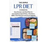 The Simple LPR Diet Cookbook: Easy Recipes and Meal Plan for Laryngopharyngeal Reflux, Heartburn, GERD, Acid Stomach and Acute Gastritis