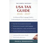 The Simple Master's USA Tax Guide 2026 - 2027: An Advanced Plain-Language Guide to Understanding the U.S. Tax System, Rules, and Structure