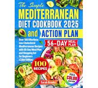 The Simple Mediterranean Diet Cookbook and Action Plan: Over 100 Effortless Low Cholesterol Mediterranean Recipes with 56-Day Meal Plan and Shopping list for Beginners (Color Edition)