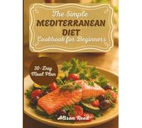 The Simple Mediterranean Diet Cookbook for Beginners: 150+ Easy Recipes and a 30-day Meal Plan to Transform Your Health and Lose Weight - Even If You’ve Never Cooked Before