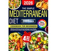 The Simple Mediterranean Diet Cookbook for Beginners: 2000 Days of Delicious and Low Fat Recipes to Lose Weight and Keep Fitness, Include 4-Week Meal Plan & Shopping List (Color Edition)