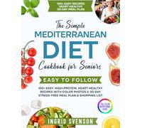 The Simple Mediterranean Diet Cookbook for Seniors: 100+ Easy, High-Protein, Heart-Healthy Recipes with Color Photos & 30-Day Stress-Free Meal Plan & Shopping List (Simple Cookbooks)