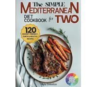 The Simple Mediterranean Diet Cookbook for Two: 120 Budget-Friendly, Quick and Healthy Recipes for Couples; Easy Meals for Weight Loss and Lasting Wellness